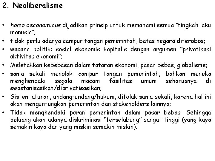 2. Neoliberalisme • homo oeconomicus dijadikan prinsip untuk memahami semua “tingkah laku manusia”; •