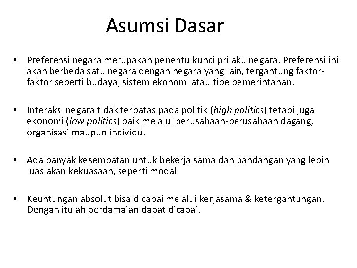 Asumsi Dasar • Preferensi negara merupakan penentu kunci prilaku negara. Preferensi ini akan berbeda