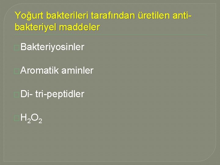 Yoğurt bakterileri tarafından üretilen antibakteriyel maddeler �Bakteriyosinler �Aromatik �Di- aminler tri-peptidler � H 2