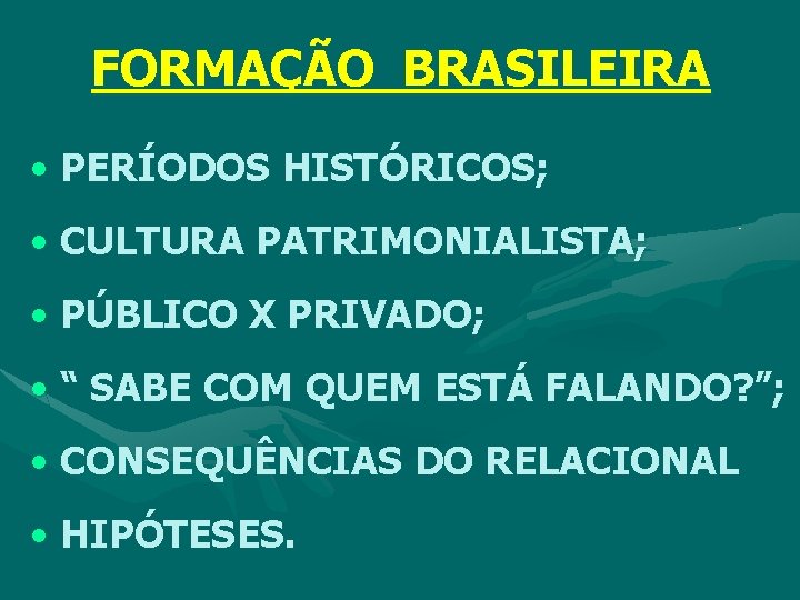 FORMAÇÃO BRASILEIRA • PERÍODOS HISTÓRICOS; • CULTURA PATRIMONIALISTA; • PÚBLICO X PRIVADO; • “