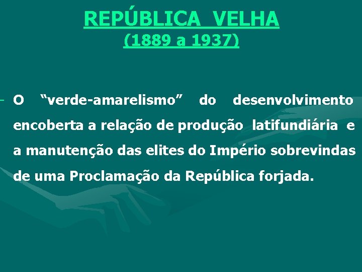 REPÚBLICA VELHA (1889 a 1937) - O “verde-amarelismo” do desenvolvimento encoberta a relação de