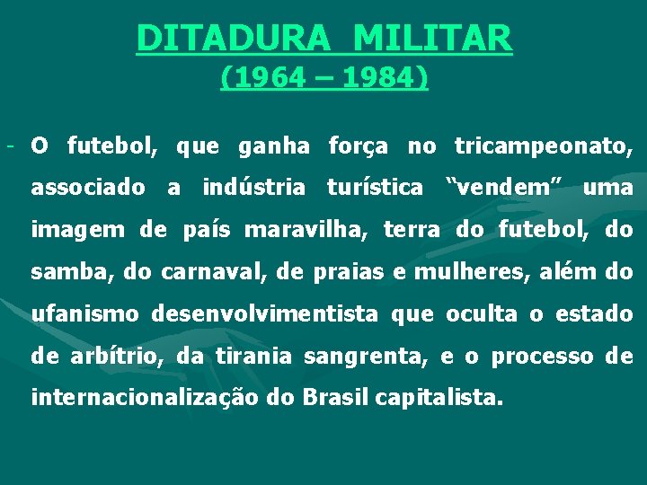 DITADURA MILITAR (1964 – 1984) - O futebol, que ganha força no tricampeonato, associado