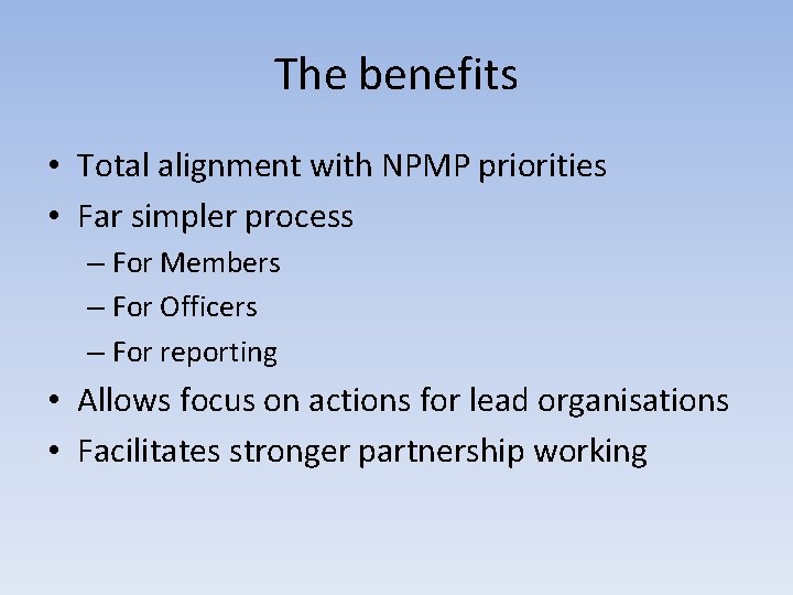 The benefits • Total alignment with NPMP priorities • Far simpler process – For