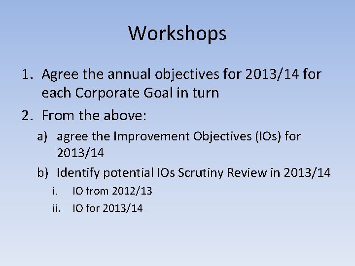 Workshops 1. Agree the annual objectives for 2013/14 for each Corporate Goal in turn