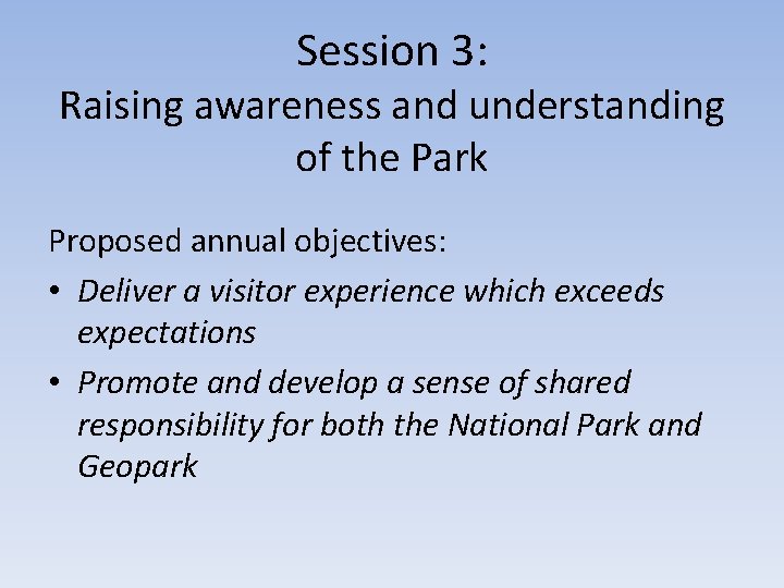 Session 3: Raising awareness and understanding of the Park Proposed annual objectives: • Deliver