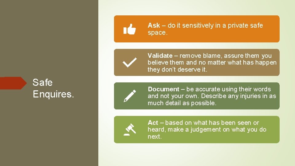 Ask – do it sensitively in a private safe space. Validate – remove blame,