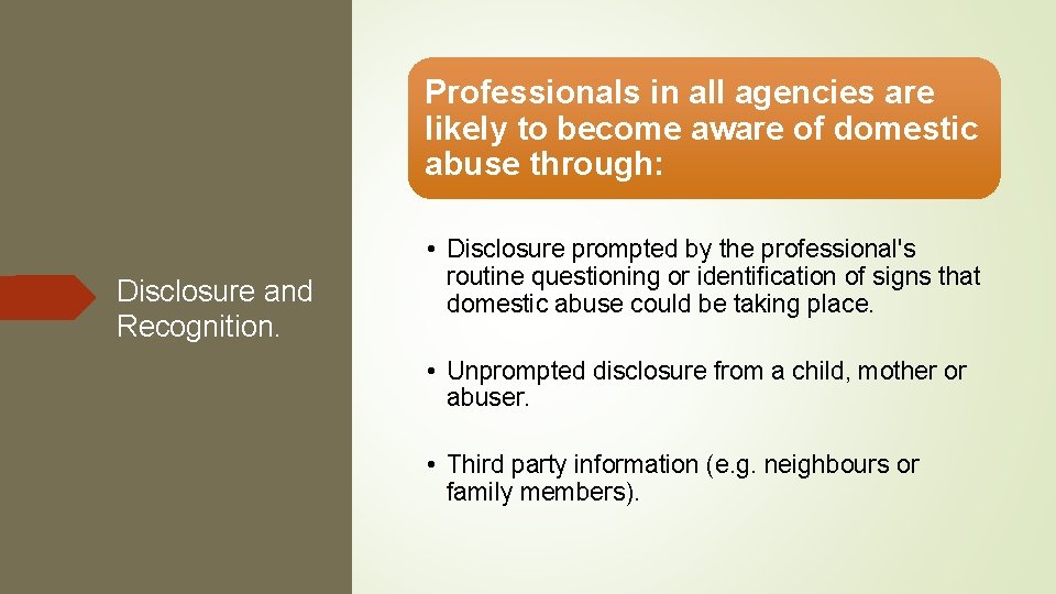 Professionals in all agencies are likely to become aware of domestic abuse through: Disclosure