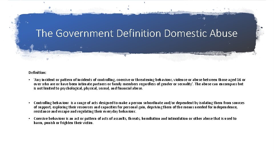 The Government Definition Domestic Abuse Definition: • 'Any incident or pattern of incidents of