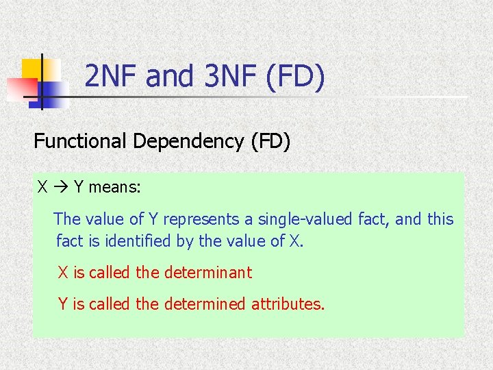 2 NF and 3 NF (FD) Functional Dependency (FD) X Y means: The value