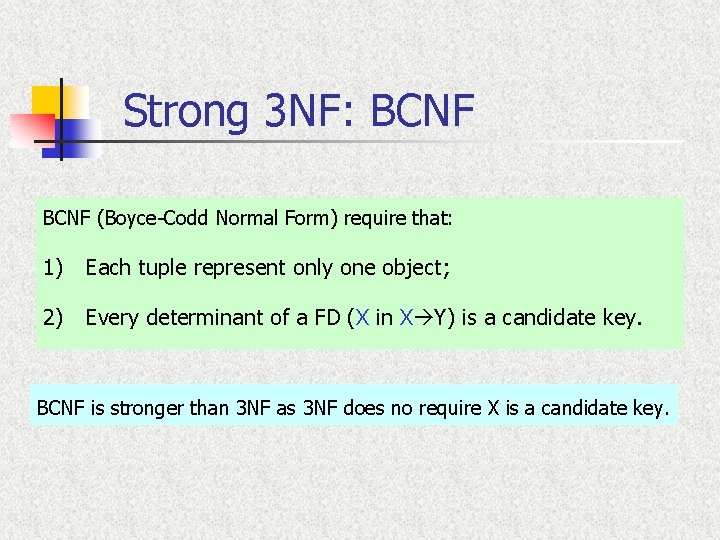 Strong 3 NF: BCNF (Boyce-Codd Normal Form) require that: 1) Each tuple represent only