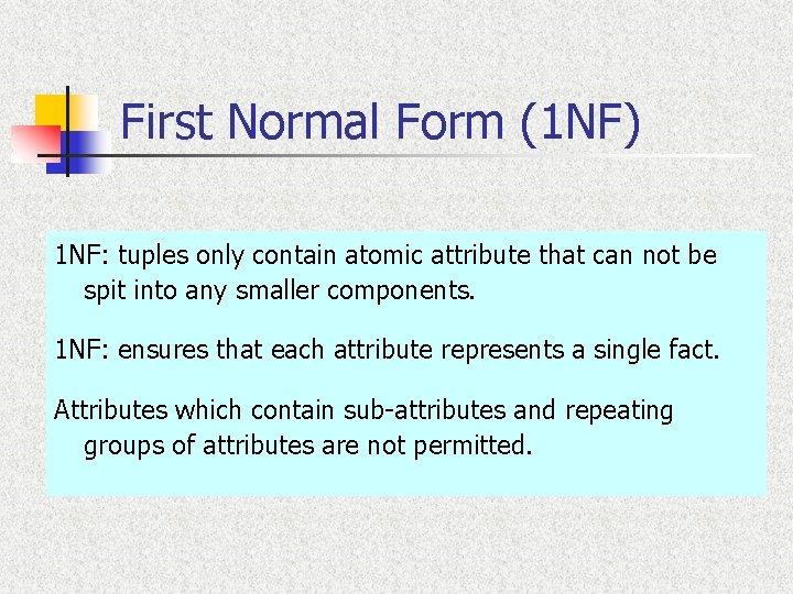 First Normal Form (1 NF) 1 NF: tuples only contain atomic attribute that can