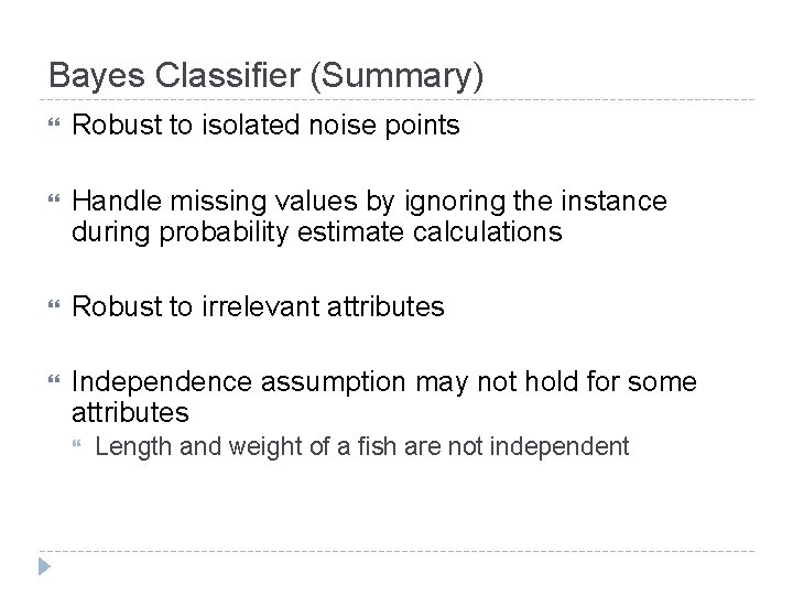 Bayes Classifier (Summary) Robust to isolated noise points Handle missing values by ignoring the