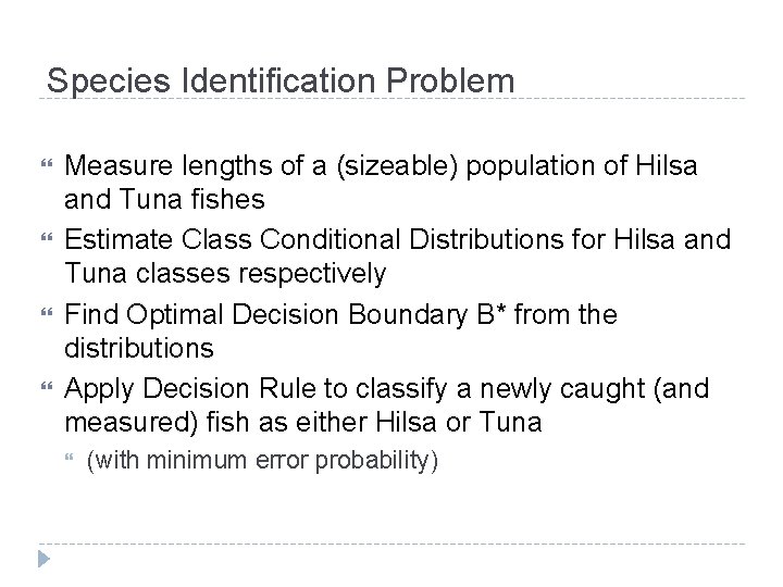 Species Identification Problem Measure lengths of a (sizeable) population of Hilsa and Tuna fishes Species Identification Problem Measure lengths of a (sizeable) population of Hilsa and Tuna fishes