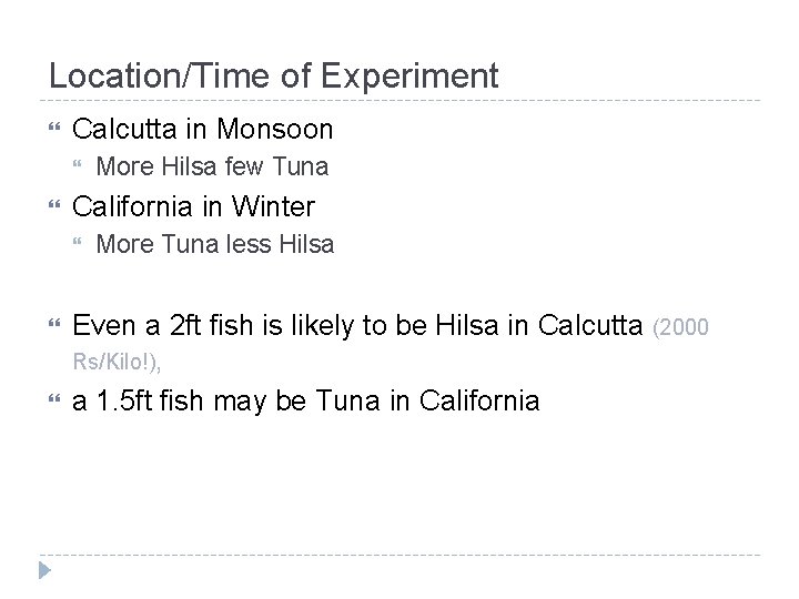 Location/Time of Experiment Calcutta in Monsoon California in Winter More Hilsa few Tuna More