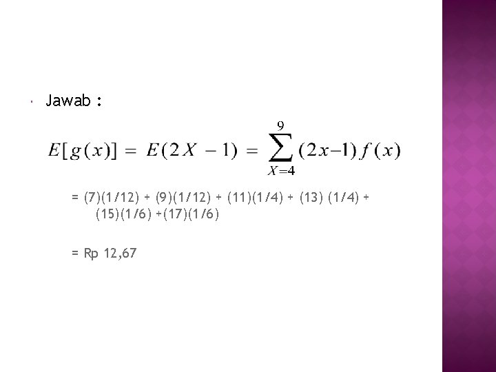  Jawab : = (7)(1/12) + (9)(1/12) + (11)(1/4) + (13) (1/4) + (15)(1/6)