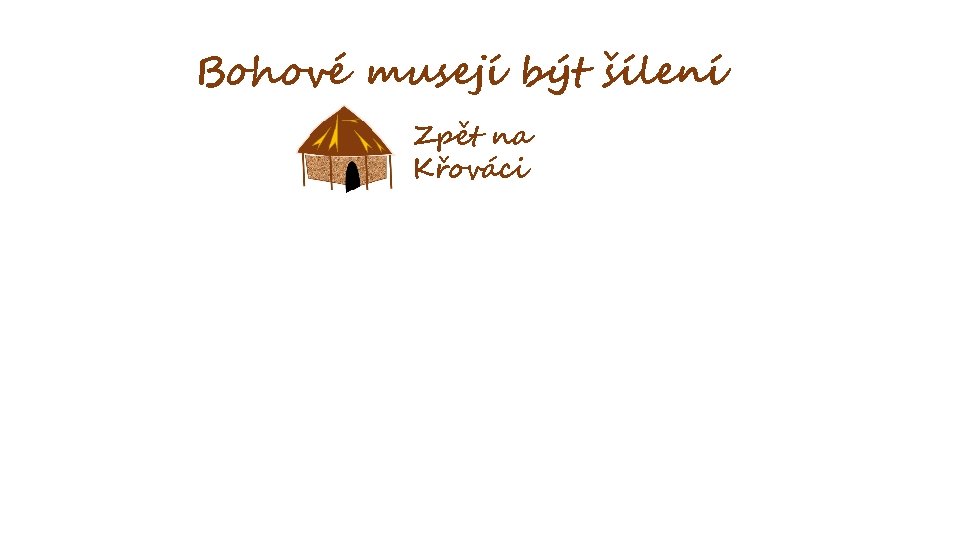 Bohové musejí být šílení Zpět na Křováci 