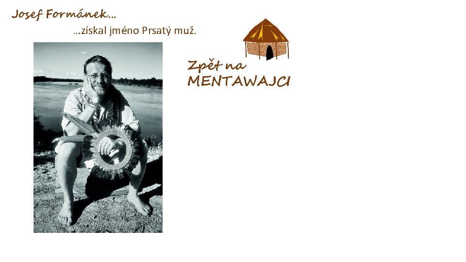 Josef Formánek… …získal jméno Prsatý muž. Zpět na MENTAWAJCI 