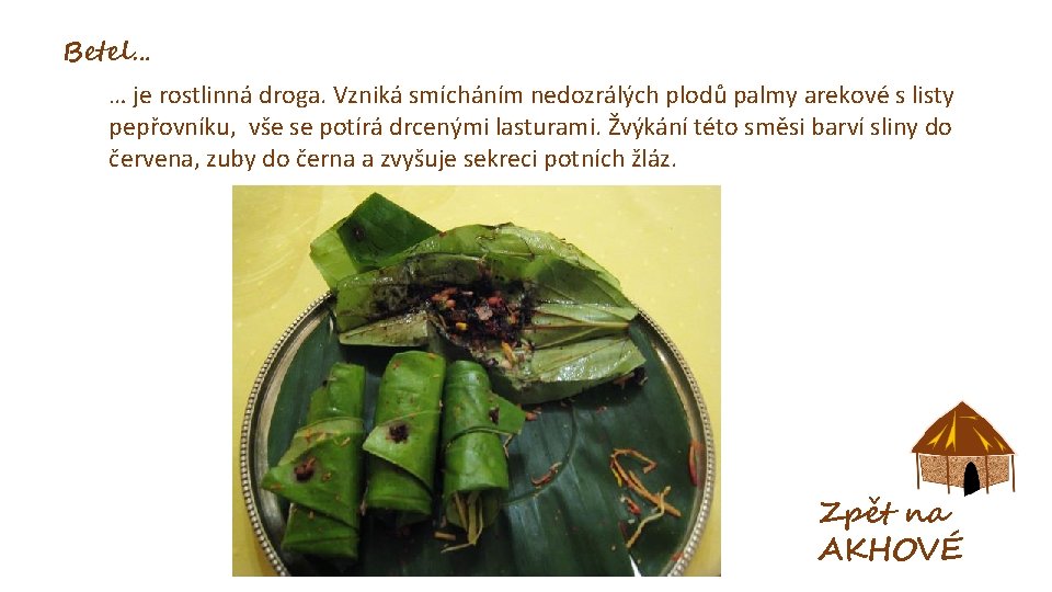 Betel… … je rostlinná droga. Vzniká smícháním nedozrálých plodů palmy arekové s listy pepřovníku,