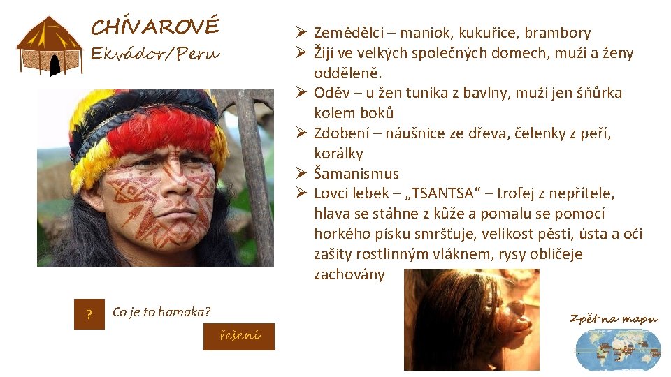 CHÍVAROVÉ Ø Zemědělci – maniok, kukuřice, brambory Ø Žijí ve velkých společných domech, muži