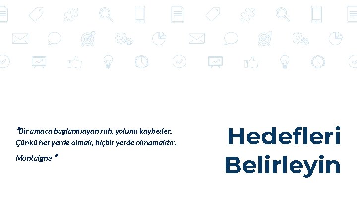 “Bir amaca baglanmayan ruh, yolunu kaybeder. Çünkü her yerde olmak, hiçbir yerde olmamaktır. Montaigne “Bir amaca baglanmayan ruh, yolunu kaybeder. Çünkü her yerde olmak, hiçbir yerde olmamaktır. Montaigne