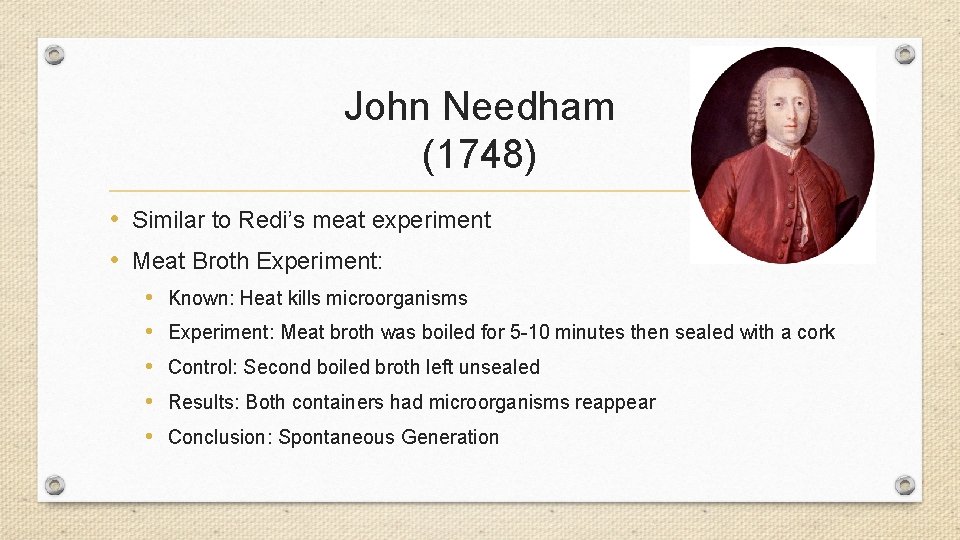 John Needham (1748) • Similar to Redi’s meat experiment • Meat Broth Experiment: •