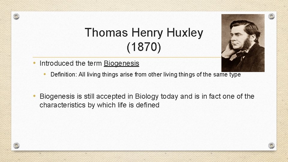 Thomas Henry Huxley (1870) • Introduced the term Biogenesis • Definition: All living things