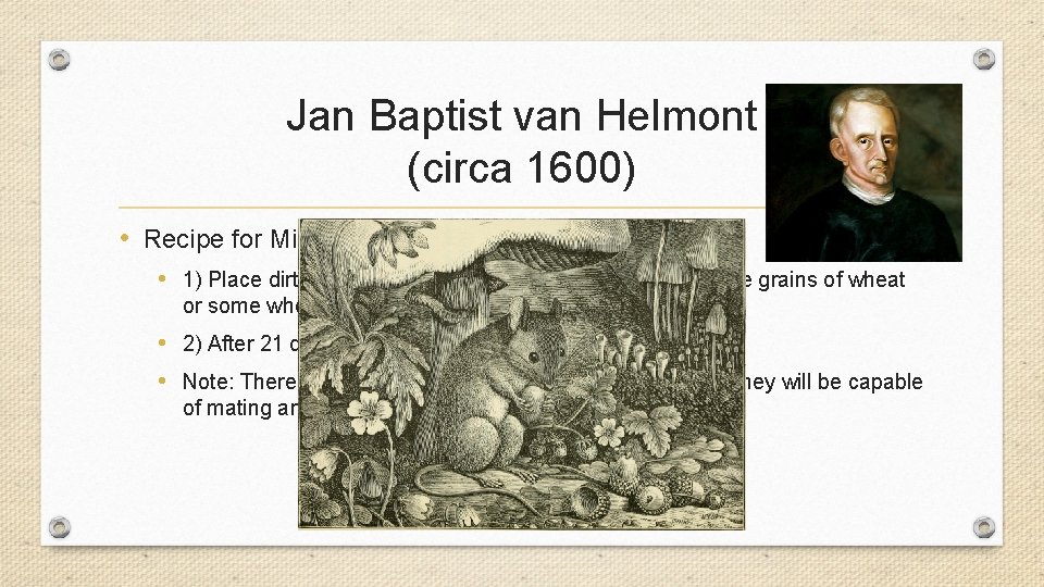 Jan Baptist van Helmont (circa 1600) • Recipe for Mice: • 1) Place dirty