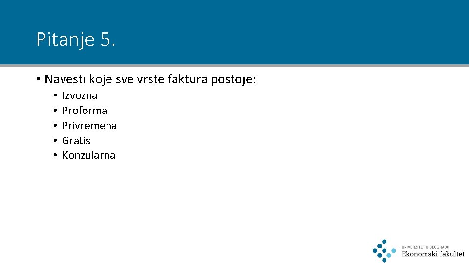 Pitanje 5. • Navesti koje sve vrste faktura postoje: • • • Izvozna Proforma