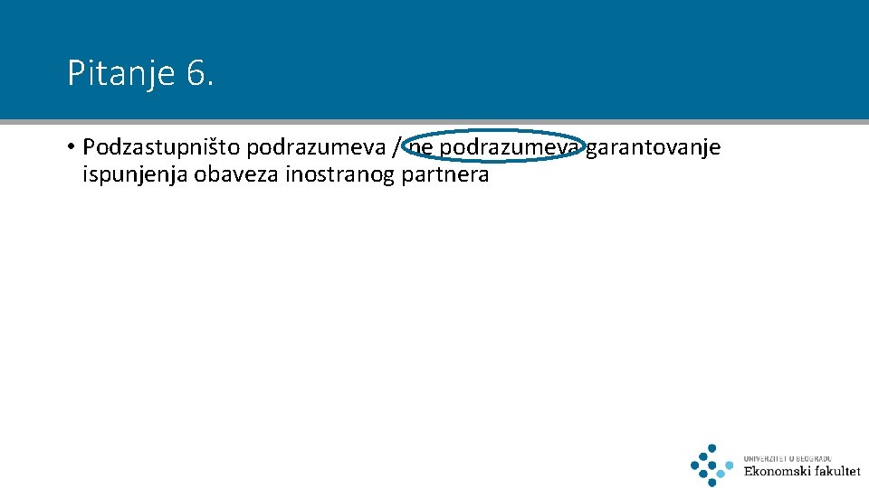 Pitanje 6. • Podzastupništo podrazumeva / ne podrazumeva garantovanje ispunjenja obaveza inostranog partnera 