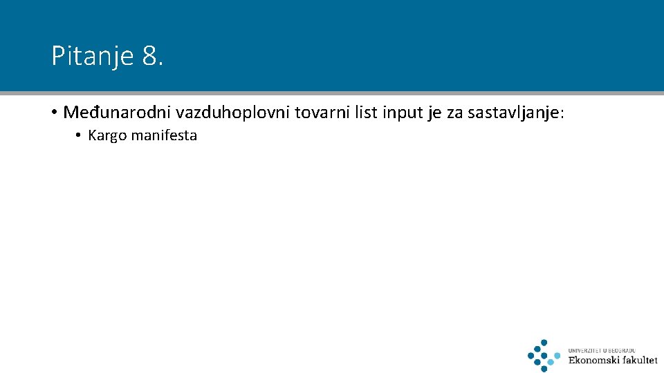 Pitanje 8. • Međunarodni vazduhoplovni tovarni list input je za sastavljanje: • Kargo manifesta