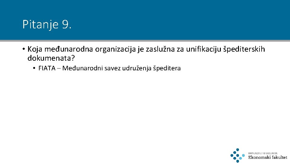 Pitanje 9. • Koja međunarodna organizacija je zaslužna za unifikaciju špediterskih dokumenata? • FIATA