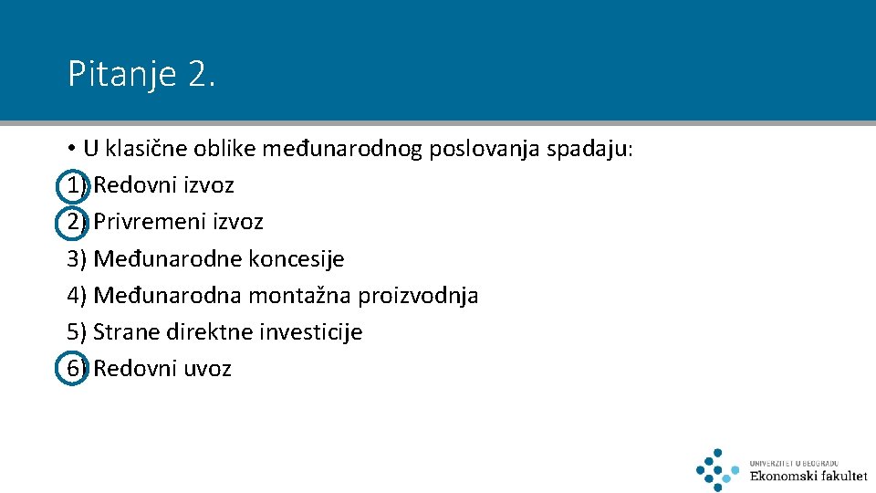 Pitanje 2. • U klasične oblike međunarodnog poslovanja spadaju: 1) Redovni izvoz 2) Privremeni