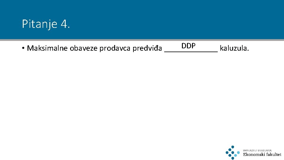 Pitanje 4. DDP • Maksimalne obaveze prodavca predviđa _______ kaluzula. 