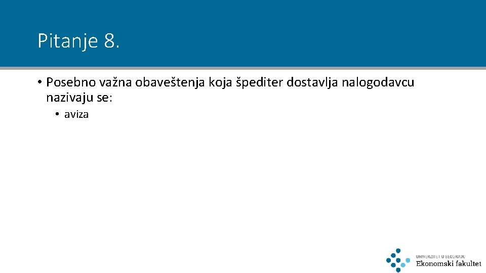 Pitanje 8. • Posebno važna obaveštenja koja špediter dostavlja nalogodavcu nazivaju se: • aviza