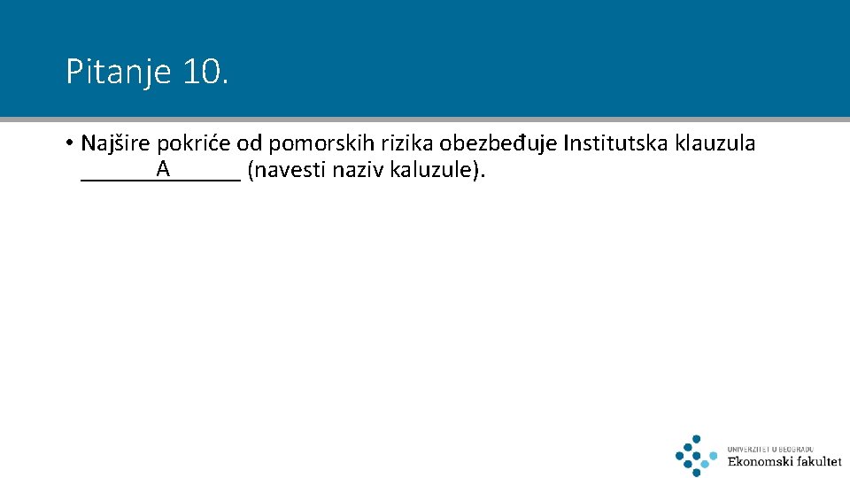 Pitanje 10. • Najšire pokriće od pomorskih rizika obezbeđuje Institutska klauzula A _______ (navesti