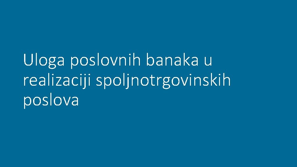 Uloga poslovnih banaka u realizaciji spoljnotrgovinskih poslova 