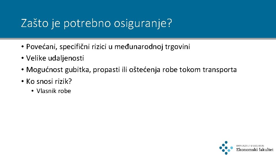 Zašto je potrebno osiguranje? • Povećani, specifični rizici u međunarodnoj trgovini • Velike udaljenosti