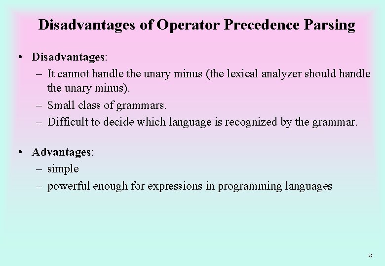 Disadvantages of Operator Precedence Parsing • Disadvantages: – It cannot handle the unary minus