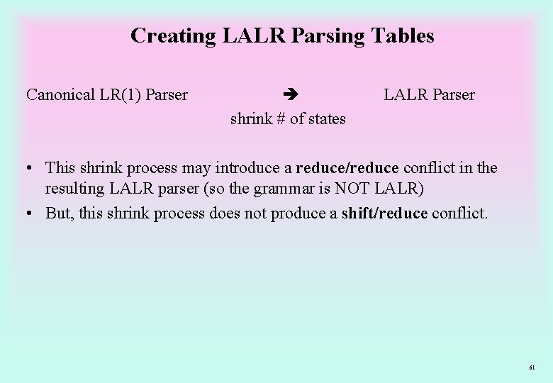 Creating LALR Parsing Tables Canonical LR(1) Parser shrink # of states LALR Parser •
