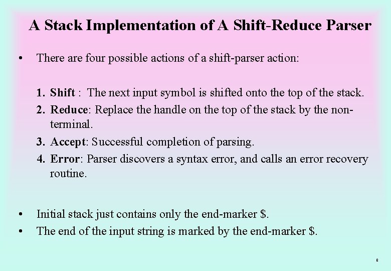 A Stack Implementation of A Shift-Reduce Parser • There are four possible actions of
