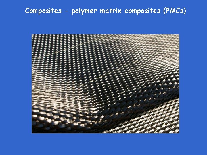 Composites - polymer matrix composites (PMCs) 