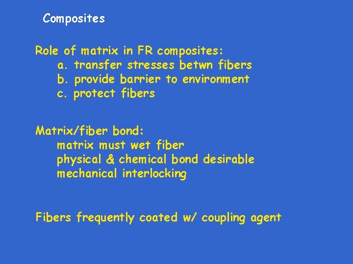 Composites Role of matrix in FR composites: a. transfer stresses betwn fibers b. provide