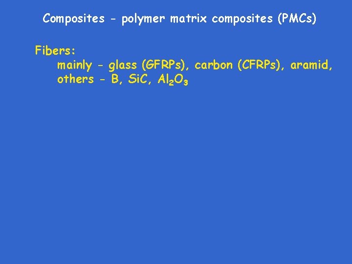 Composites - polymer matrix composites (PMCs) Fibers: mainly - glass (GFRPs), carbon (CFRPs), aramid,