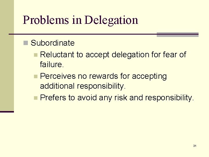 Problems in Delegation n Subordinate Reluctant to accept delegation for fear of failure. n