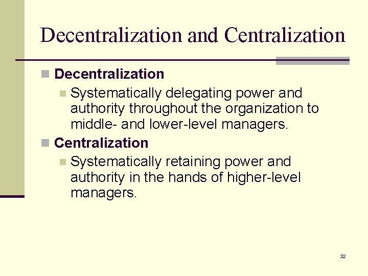 Decentralization and Centralization n Decentralization Systematically delegating power and authority throughout the organization to