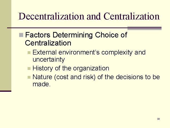 Decentralization and Centralization n Factors Determining Choice of Centralization External environment’s complexity and uncertainty