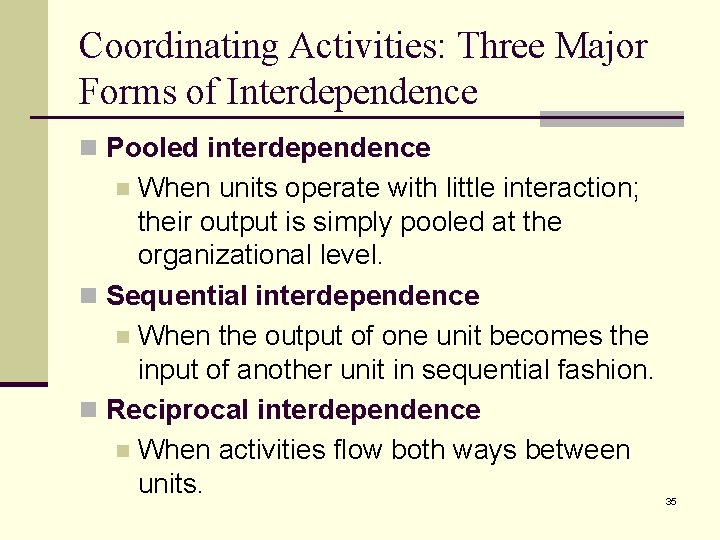 Coordinating Activities: Three Major Forms of Interdependence n Pooled interdependence When units operate with