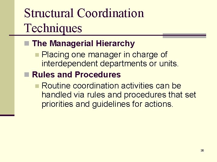 Structural Coordination Techniques n The Managerial Hierarchy Placing one manager in charge of interdependent