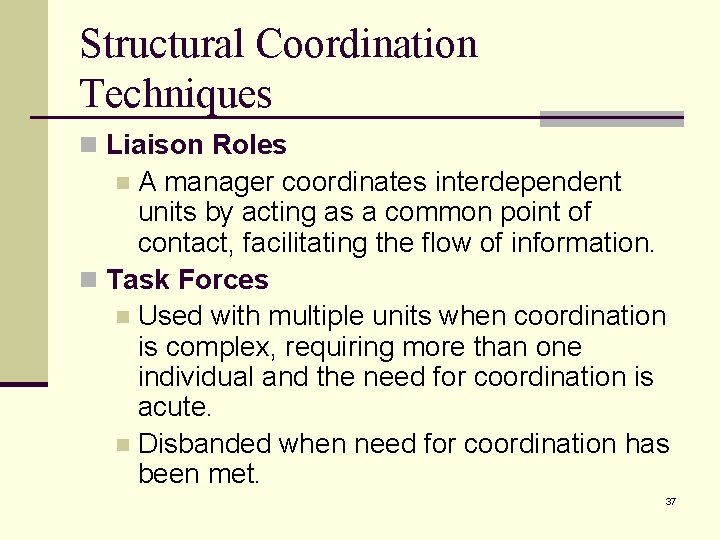 Structural Coordination Techniques n Liaison Roles A manager coordinates interdependent units by acting as