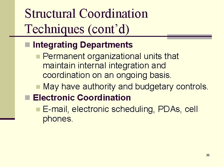 Structural Coordination Techniques (cont’d) n Integrating Departments Permanent organizational units that maintain internal integration